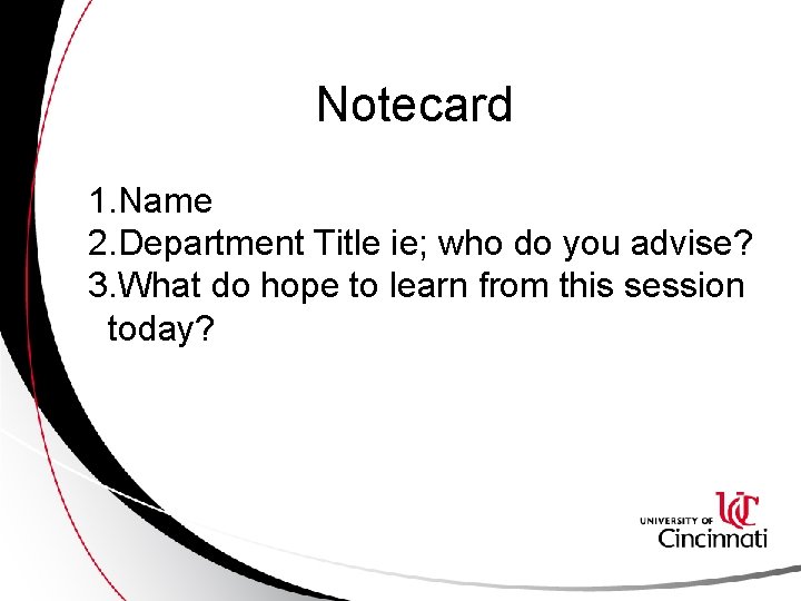 Notecard 1. Name 2. Department Title ie; who do you advise? 3. What do