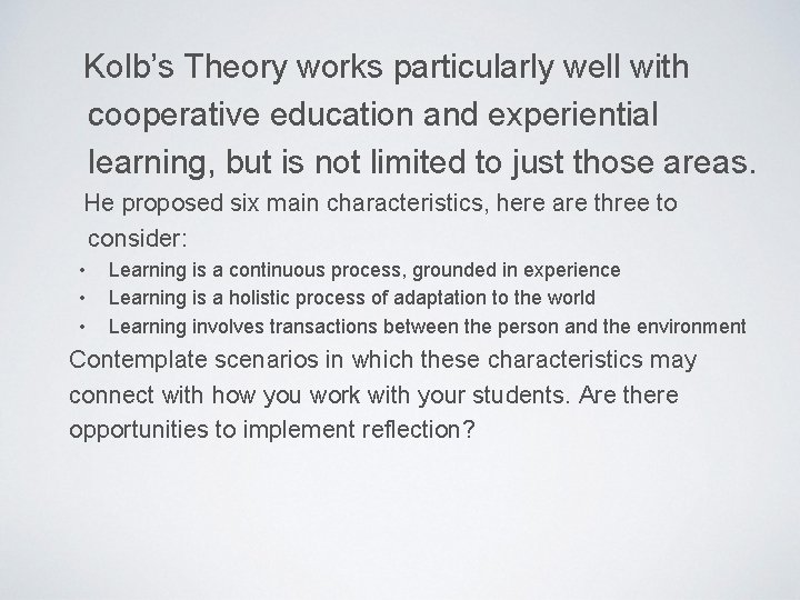 Kolb’s Theory works particularly well with cooperative education and experiential learning, but is not