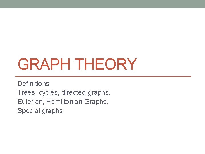 GRAPH THEORY Definitions Trees, cycles, directed graphs. Eulerian, Hamiltonian Graphs. Special graphs 
