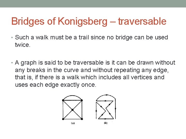 Bridges of Konigsberg – traversable • Such a walk must be a trail since