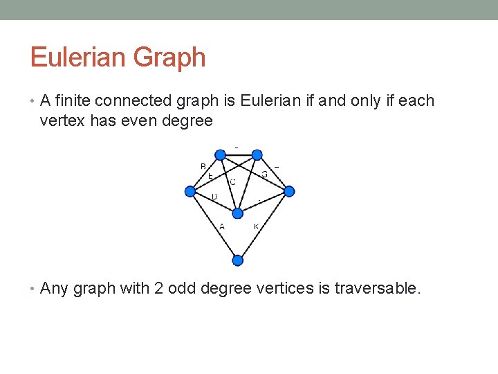 Eulerian Graph • A finite connected graph is Eulerian if and only if each
