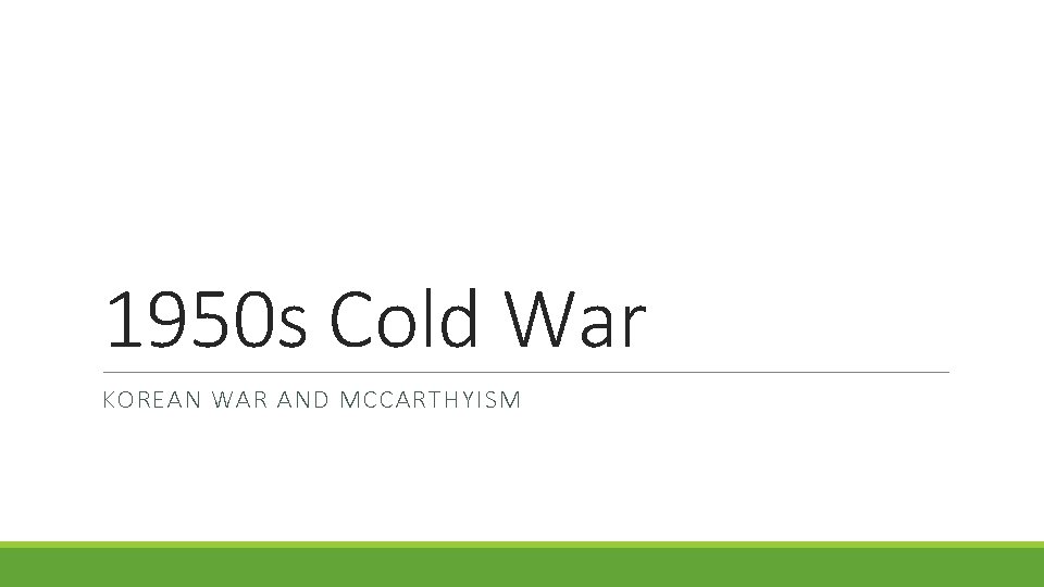 1950 s Cold War KOREAN WAR AND MCCARTHYISM 