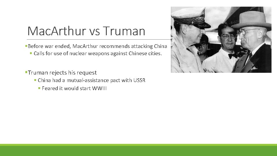 Mac. Arthur vs Truman §Before war ended, Mac. Arthur recommends attacking China § Calls