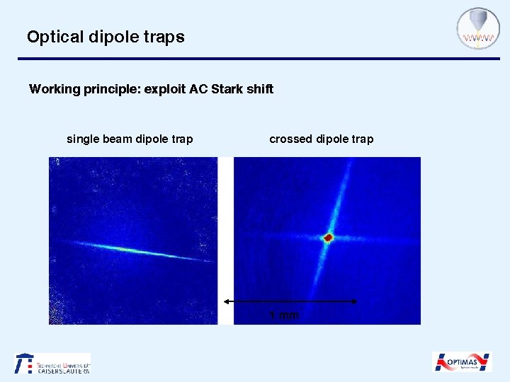 Optical dipole traps Working principle: exploit AC Stark shift single beam dipole trap crossed
