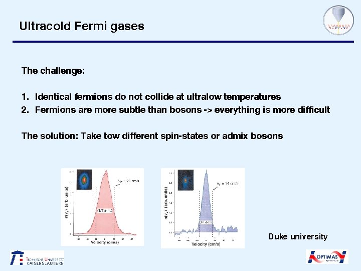 Ultracold Fermi gases The challenge: 1. Identical fermions do not collide at ultralow temperatures