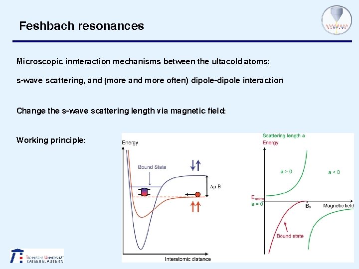 Feshbach resonances Microscopic innteraction mechanisms between the ultacold atoms: s-wave scattering, and (more and