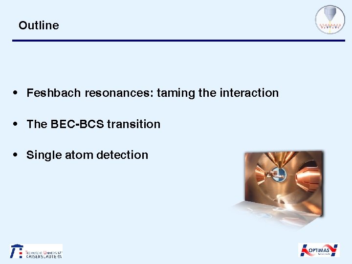 Outline • Feshbach resonances: taming the interaction • The BEC-BCS transition • Single atom