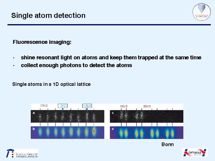 Single atom detection Fluorescence imaging: - shine resonant light on atoms and keep them