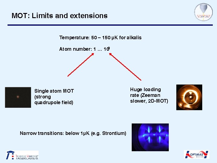 MOT: Limits and extensions Temperature: 50 – 150 µK for alkalis Atom number: 1