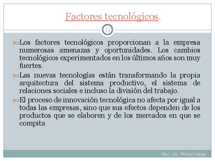 Factores tecnológicos. 12 Los factores tecnológicos proporcionan a la empresa numerosas amenazas y oportunidades.