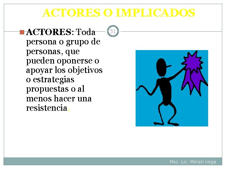 ACTORES O IMPLICADOS n ACTORES: Toda 51 persona o grupo de personas, que pueden