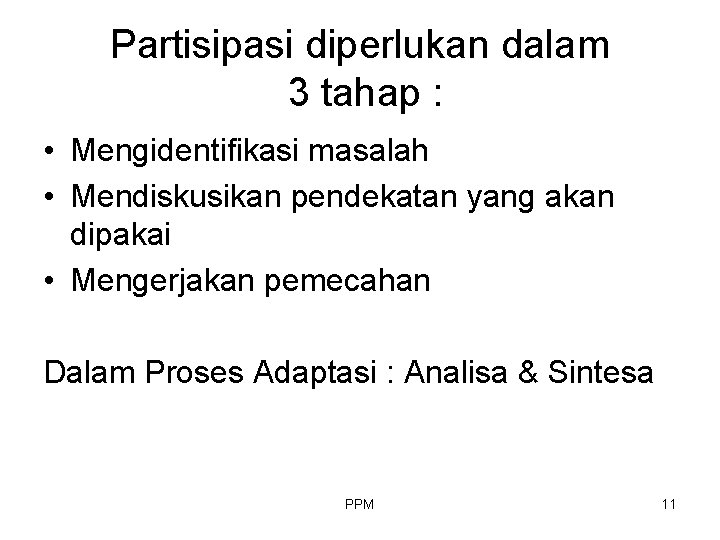 Partisipasi diperlukan dalam 3 tahap : • Mengidentifikasi masalah • Mendiskusikan pendekatan yang akan