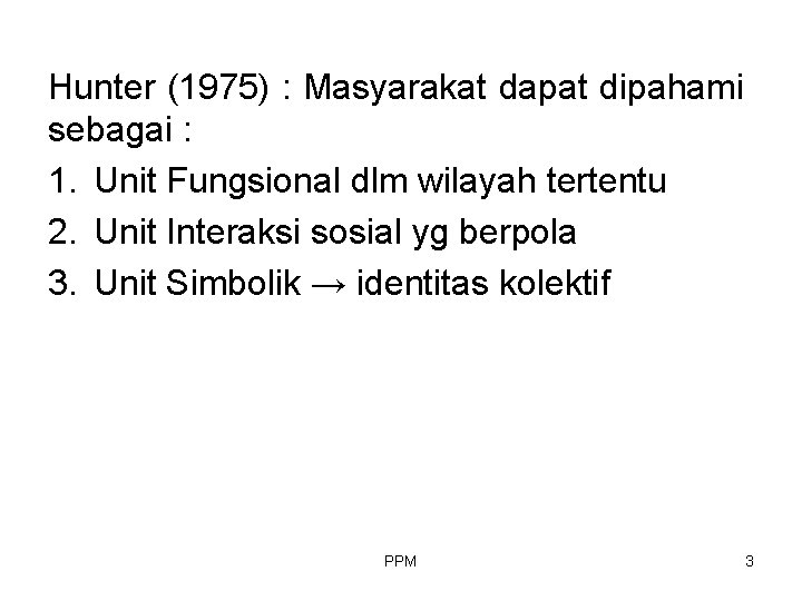 Hunter (1975) : Masyarakat dapat dipahami sebagai : 1. Unit Fungsional dlm wilayah tertentu