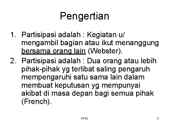 Pengertian 1. Partisipasi adalah : Kegiatan u/ mengambil bagian atau ikut menanggung bersama orang