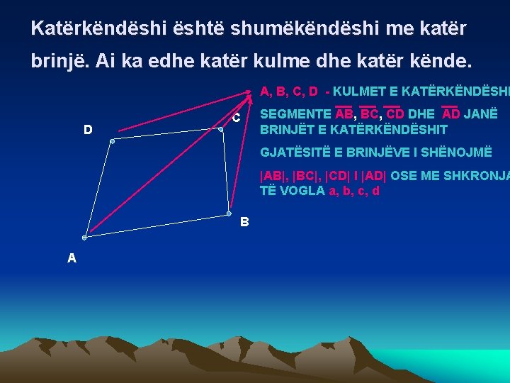 Katërkëndëshi është shumëkëndëshi me katër brinjë. Ai ka edhe katër kulme dhe katër kënde. Katërkëndëshi është shumëkëndëshi me katër brinjë. Ai ka edhe katër kulme dhe katër kënde.