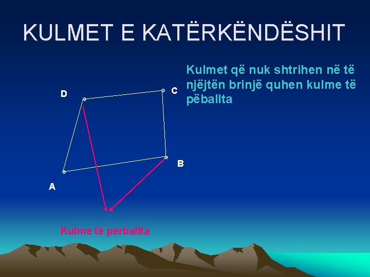 KULMET E KATËRKËNDËSHIT D C B A Kulme të përballta Kulmet që nuk shtrihen KULMET E KATËRKËNDËSHIT D C B A Kulme të përballta Kulmet që nuk shtrihen