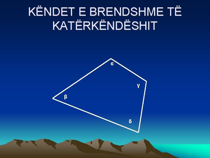 KËNDET E BRENDSHME TË KATËRKËNDËSHIT α γ β δ KËNDET E BRENDSHME TË KATËRKËNDËSHIT α γ β δ