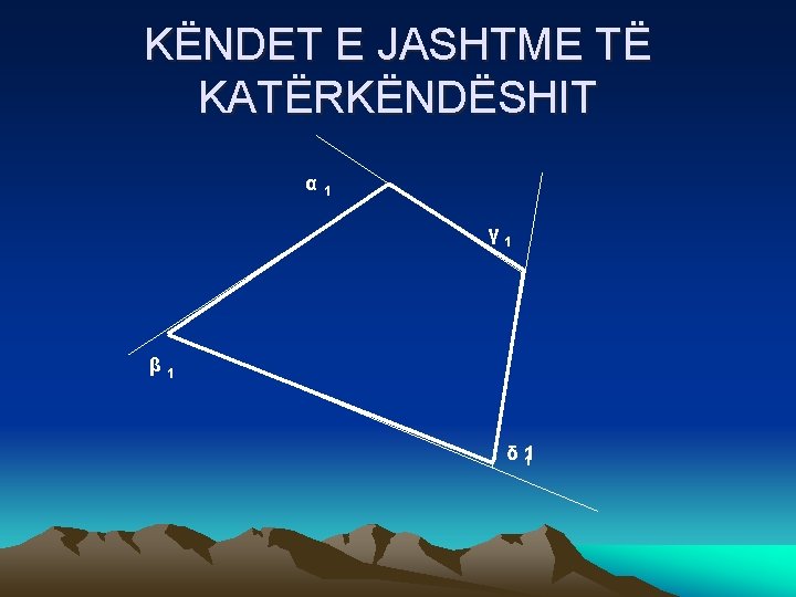 KËNDET E JASHTME TË KATËRKËNDËSHIT α 1 γ 1 β 1 δ 1 1 KËNDET E JASHTME TË KATËRKËNDËSHIT α 1 γ 1 β 1 δ 1 1