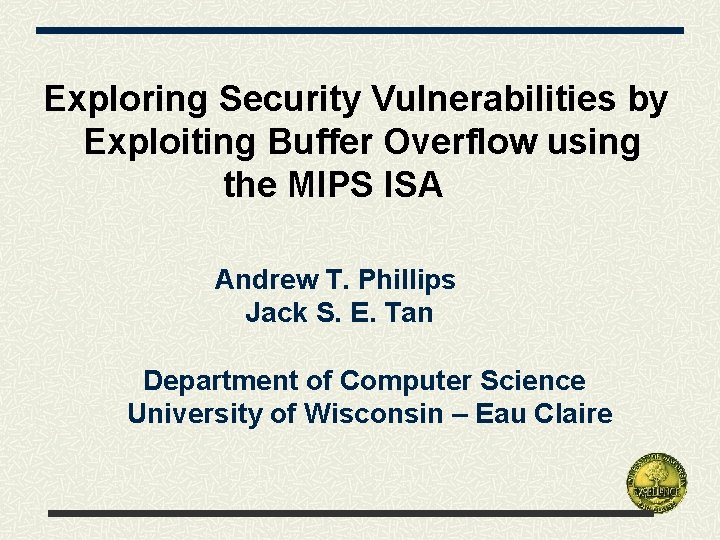 Exploring Security Vulnerabilities by Exploiting Buffer Overflow using the MIPS ISA Andrew T. Phillips