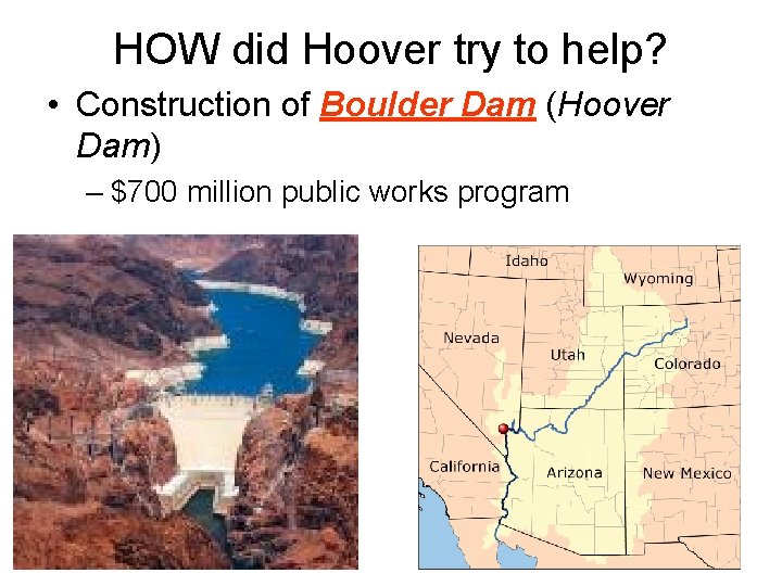 HOW did Hoover try to help? • Construction of Boulder Dam (Hoover Dam) –