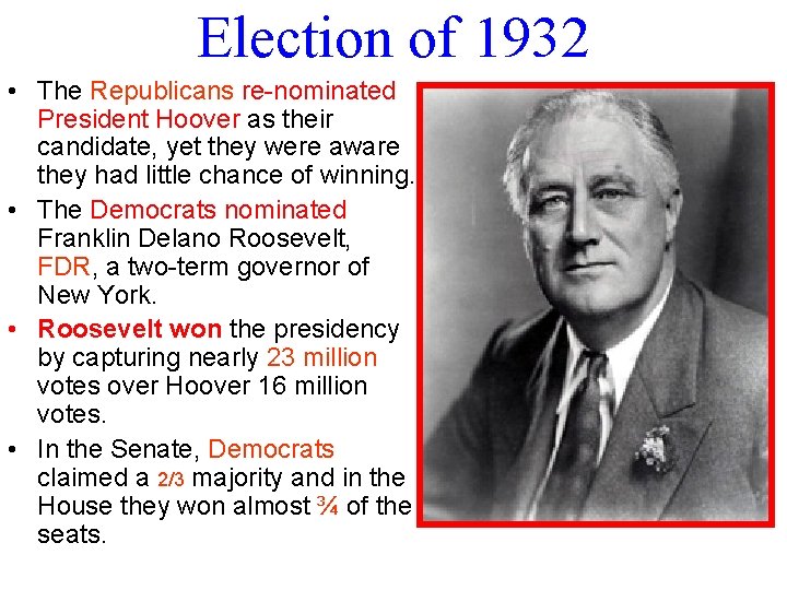 Election of 1932 • The Republicans re-nominated President Hoover as their candidate, yet they