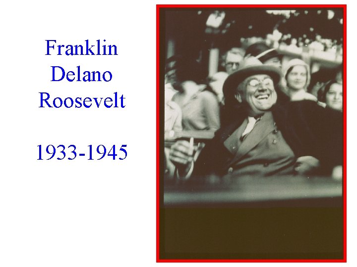 Franklin Delano Roosevelt 1933 -1945 