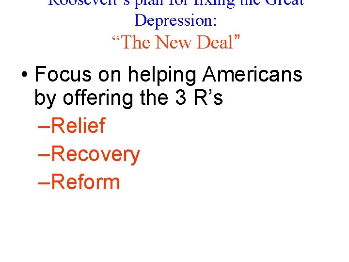 Roosevelt’s plan for fixing the Great Depression: “The New Deal” • Focus on helping