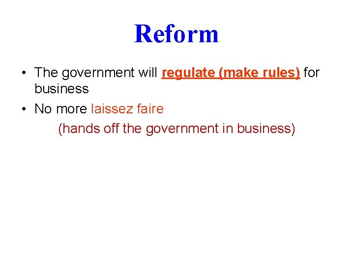 Reform • The government will regulate (make rules) for business • No more laissez