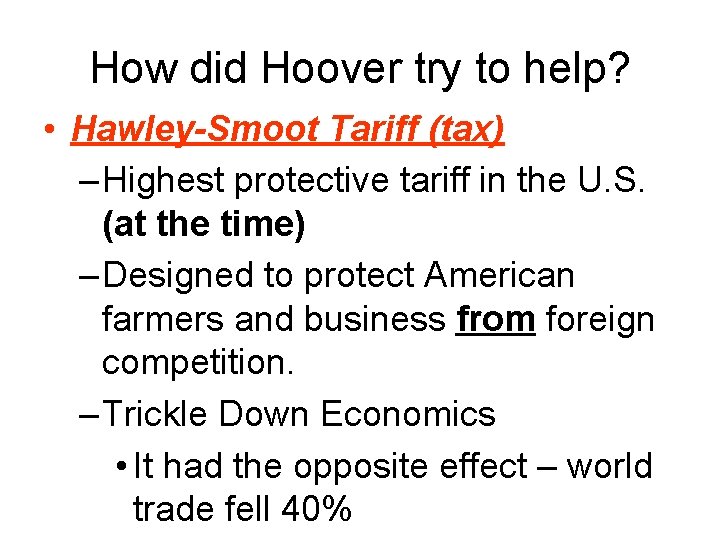 How did Hoover try to help? • Hawley-Smoot Tariff (tax) – Highest protective tariff