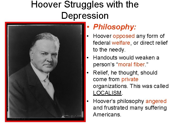 Hoover Struggles with the Depression • Philosophy: • Hoover opposed any form of federal