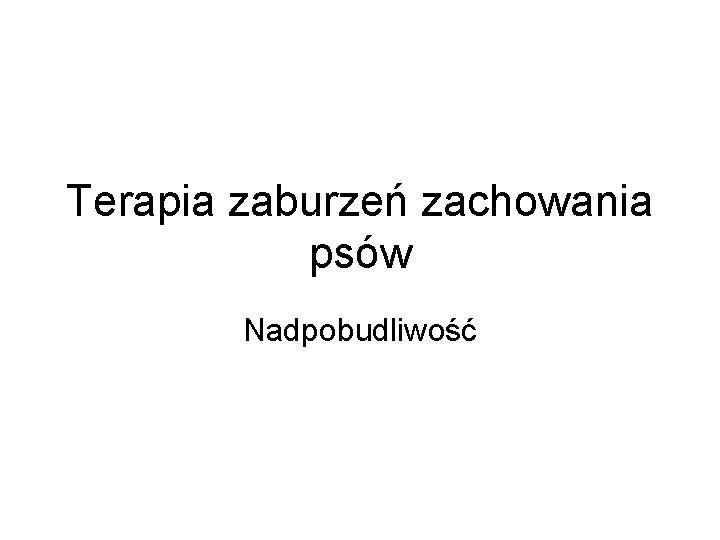 Terapia zaburzeń zachowania psów Nadpobudliwość 