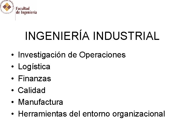 INGENIERÍA INDUSTRIAL • • • Investigación de Operaciones Logística Finanzas Calidad Manufactura Herramientas del