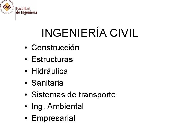 INGENIERÍA CIVIL • • Construcción Estructuras Hidráulica Sanitaria Sistemas de transporte Ing. Ambiental Empresarial