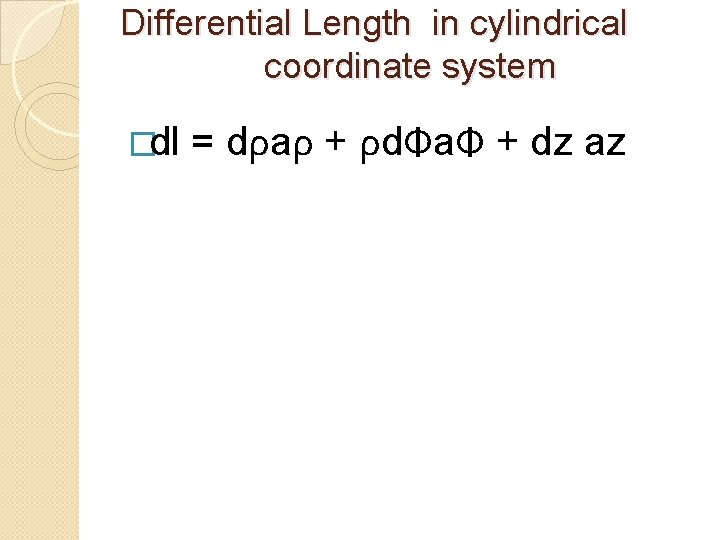 Differential Length in cylindrical coordinate system �dl = dρaρ + ρd. Фa. Ф +