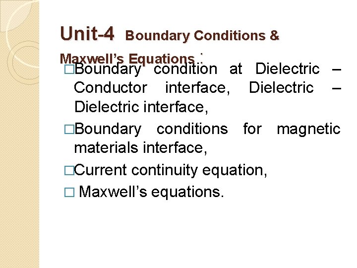 Unit-4 Boundary Conditions & Maxwell’s Equations : �Boundary condition at Dielectric – Conductor interface,