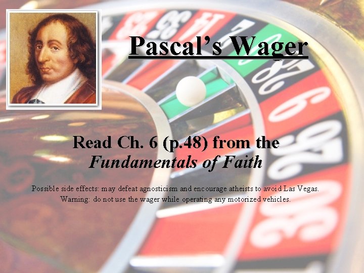 Pascal’s Wager Read Ch. 6 (p. 48) from the Fundamentals of Faith Possible side