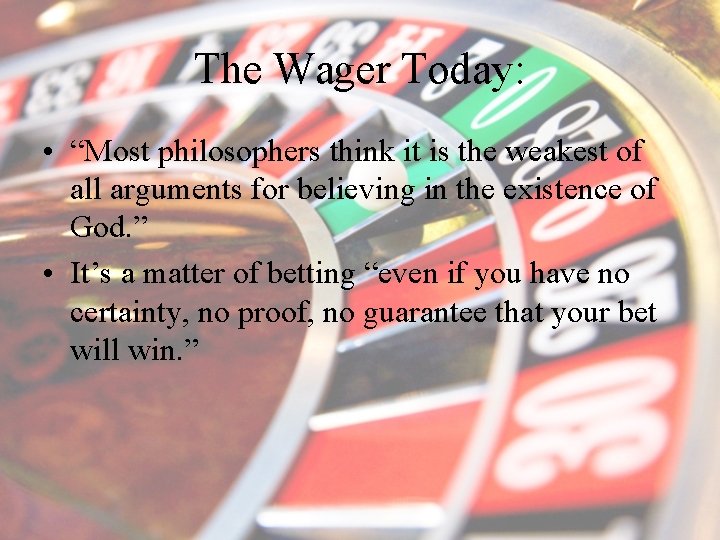 The Wager Today: • “Most philosophers think it is the weakest of all arguments