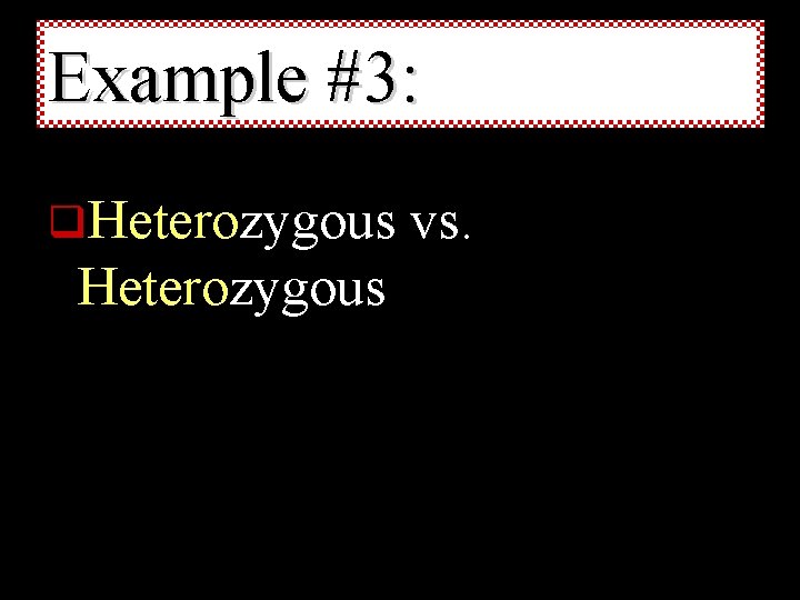 Example #3: q. Heterozygous vs. 