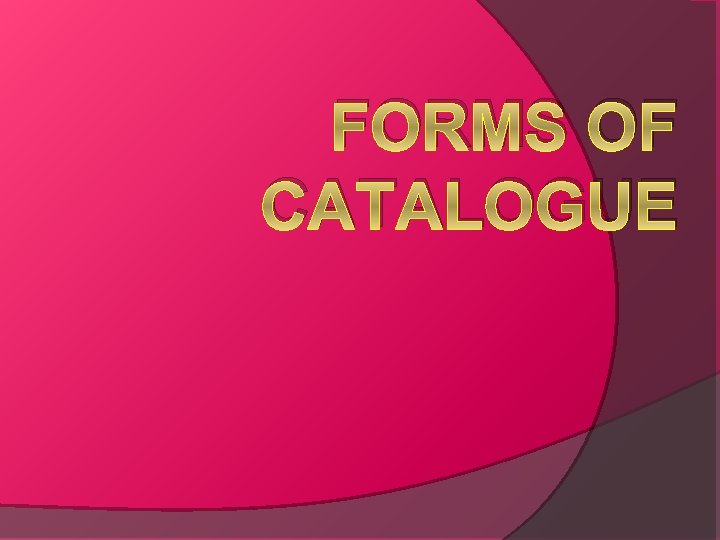 FORMS OF CATALOGUE 