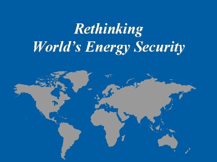 Rethinking World’s Energy Security 