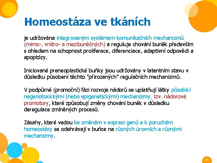 Homeostáza ve tkáních je udržována integrovaným systémem komunikačních mechanizmů (mimo-, vnitro- a mezibuněčných) a