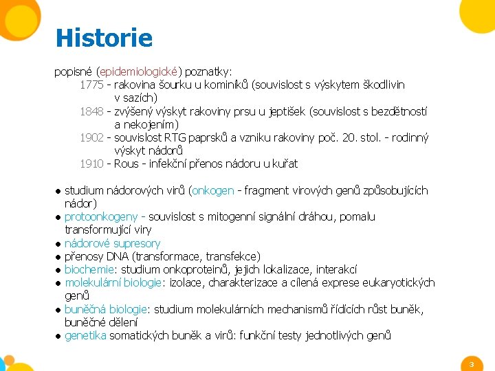 Historie popisné (epidemiologické) poznatky: 1775 - rakovina šourku u kominíků (souvislost s výskytem škodlivin