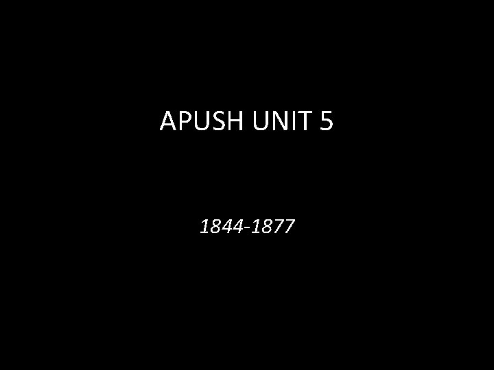 APUSH UNIT 5 1844 -1877 