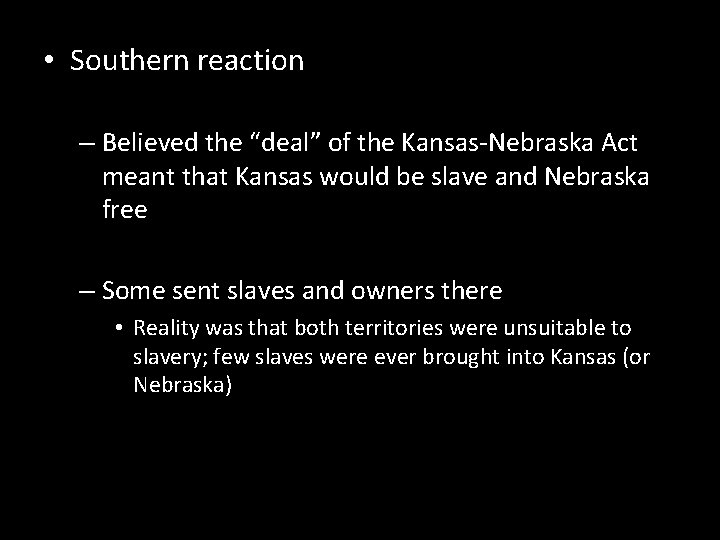  • Southern reaction – Believed the “deal” of the Kansas-Nebraska Act meant that