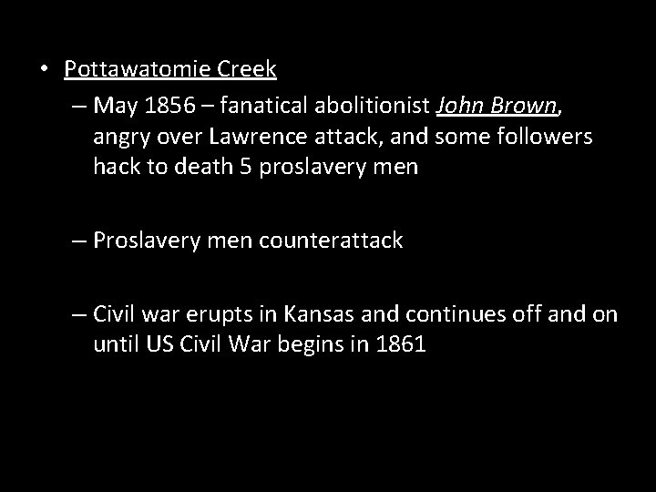  • Pottawatomie Creek – May 1856 – fanatical abolitionist John Brown, angry over