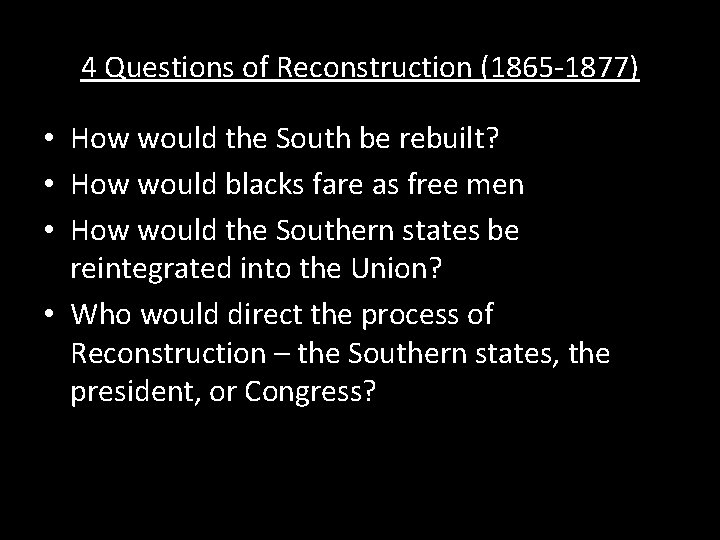 4 Questions of Reconstruction (1865 -1877) • How would the South be rebuilt? •