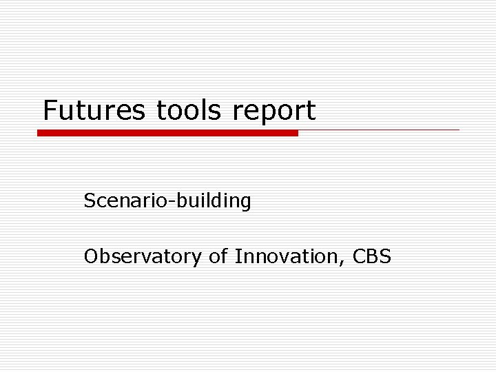 Futures tools report Scenario-building Observatory of Innovation, CBS 