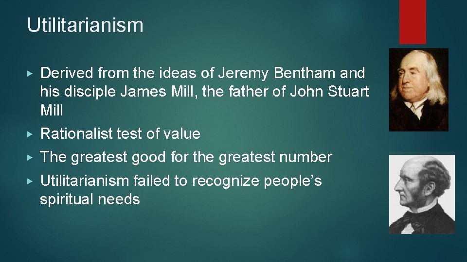 Utilitarianism ▶ Derived from the ideas of Jeremy Bentham and his disciple James Mill,