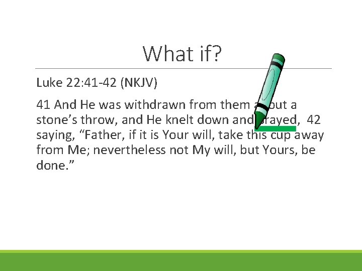 What if? Luke 22: 41 -42 (NKJV) 41 And He was withdrawn from them