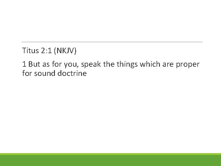 Titus 2: 1 (NKJV) 1 But as for you, speak the things which are